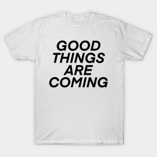 good things are coming! T-Shirt